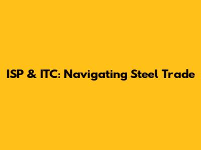 ISP & ITC: Navigating Steel Trade