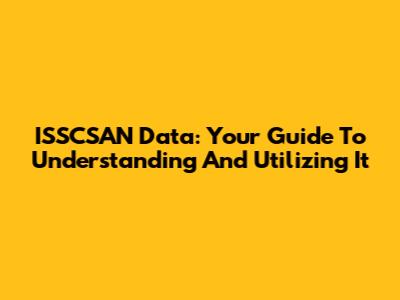 ISSCSAN Data: Your Guide To Understanding And Utilizing It