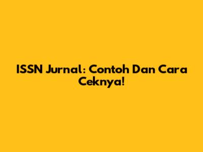 ISSN Jurnal: Contoh Dan Cara Ceknya!