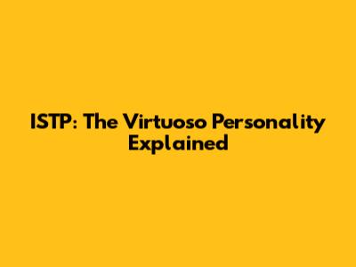 ISTP: The Virtuoso Personality Explained