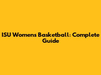 ISU Women's Basketball: Complete Guide