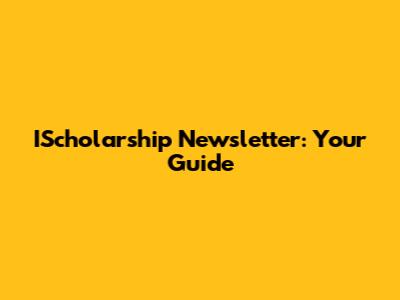 IScholarship Newsletter: Your Guide