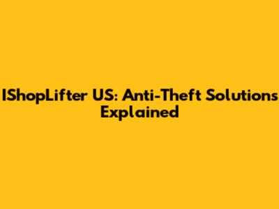 IShopLifter US: Anti-Theft Solutions Explained