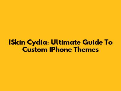 ISkin Cydia: Ultimate Guide To Custom IPhone Themes