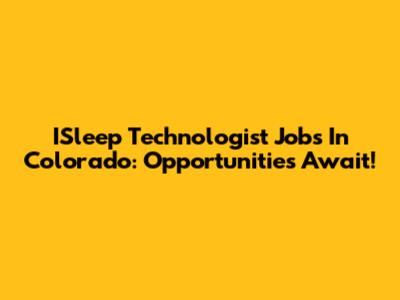 ISleep Technologist Jobs In Colorado: Opportunities Await!