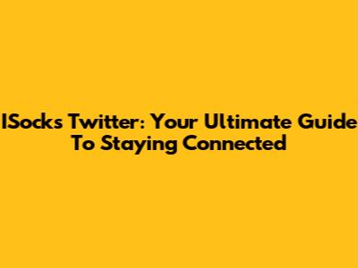 ISocks Twitter: Your Ultimate Guide To Staying Connected