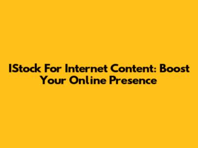 IStock For Internet Content: Boost Your Online Presence
