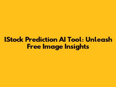 IStock Prediction AI Tool: Unleash Free Image Insights