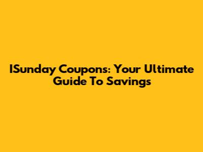 ISunday Coupons: Your Ultimate Guide To Savings
