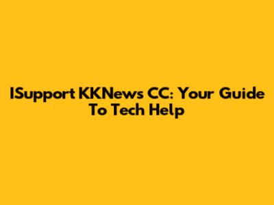 ISupport KKNews CC: Your Guide To Tech Help