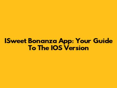 ISweet Bonanza App: Your Guide To The IOS Version