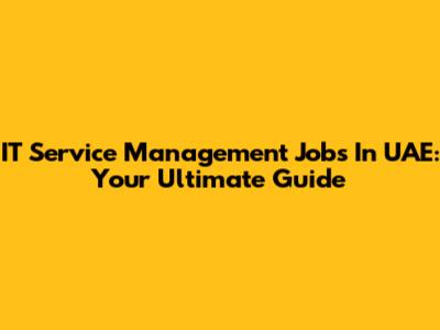 IT Service Management Jobs In UAE: Your Ultimate Guide