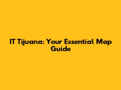 IT Tijuana: Your Essential Map Guide