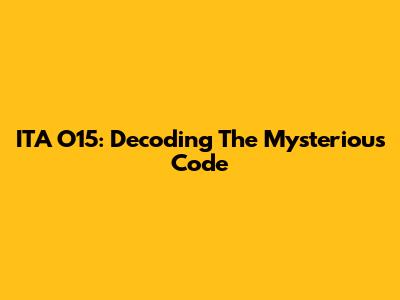 ITA O15: Decoding The Mysterious Code