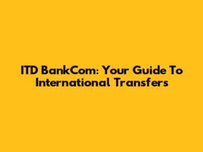 ITD BankCom: Your Guide To International Transfers