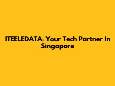 ITEELEDATA: Your Tech Partner In Singapore