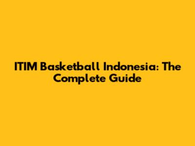 ITIM Basketball Indonesia: The Complete Guide