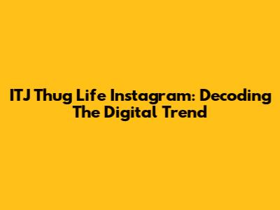 ITJ Thug Life Instagram: Decoding The Digital Trend