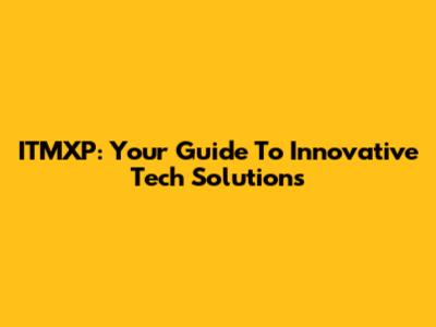 ITMXP: Your Guide To Innovative Tech Solutions