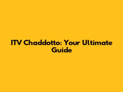 ITV Chaddotto: Your Ultimate Guide