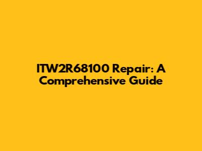 ITW2R68100 Repair: A Comprehensive Guide