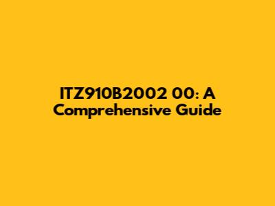ITZ910B2002 00: A Comprehensive Guide