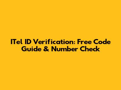 ITel ID Verification: Free Code Guide & Number Check