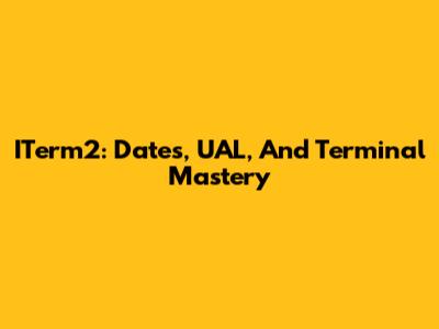 ITerm2: Dates, UAL, And Terminal Mastery
