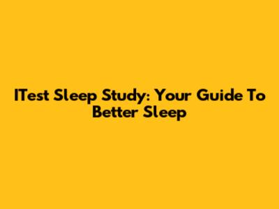 ITest Sleep Study: Your Guide To Better Sleep