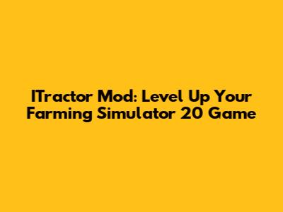 ITractor Mod: Level Up Your Farming Simulator 20 Game