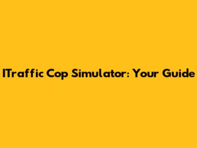 ITraffic Cop Simulator: Your Guide