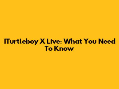 ITurtleboy X Live: What You Need To Know