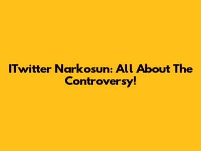 ITwitter Narkosun: All About The Controversy!