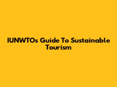 IUNWTO's Guide To Sustainable Tourism