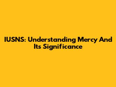 IUSNS: Understanding Mercy And Its Significance