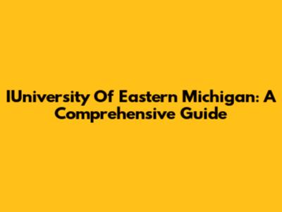 IUniversity Of Eastern Michigan: A Comprehensive Guide