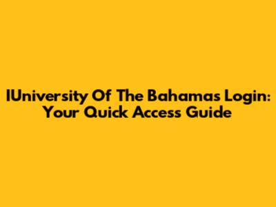 IUniversity Of The Bahamas Login: Your Quick Access Guide