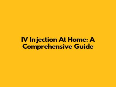 IV Injection At Home: A Comprehensive Guide
