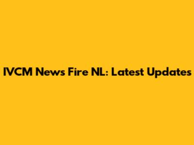IVCM News Fire NL: Latest Updates