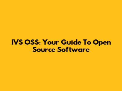IVS OSS: Your Guide To Open Source Software