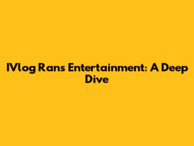 IVlog Rans Entertainment: A Deep Dive