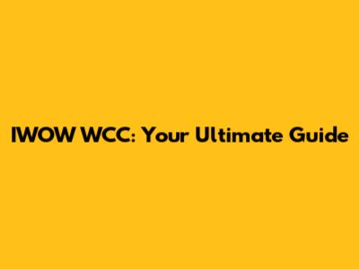 IWOW WCC: Your Ultimate Guide
