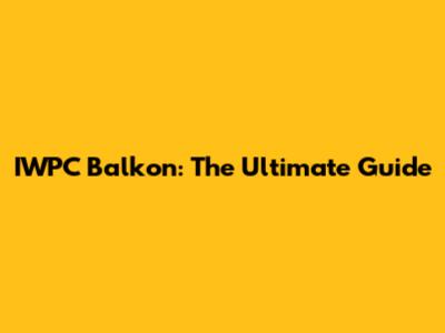 IWPC Balkon: The Ultimate Guide