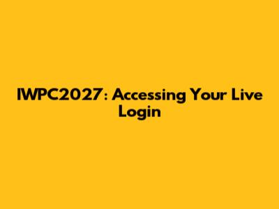 IWPC2027: Accessing Your Live Login
