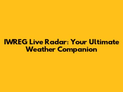 IWREG Live Radar: Your Ultimate Weather Companion