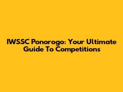 IWSSC Ponorogo: Your Ultimate Guide To Competitions