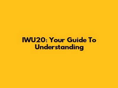 IWU20: Your Guide To Understanding