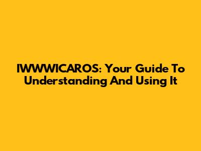 IWWWICAROS: Your Guide To Understanding And Using It