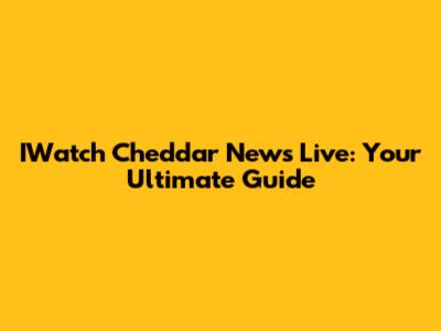 IWatch Cheddar News Live: Your Ultimate Guide