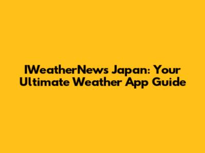 IWeatherNews Japan: Your Ultimate Weather App Guide